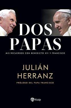 Dos  papas:  Mis  recuerdos  con  Benedicto  XVI  y  Francisco  |  Julián  Herranz