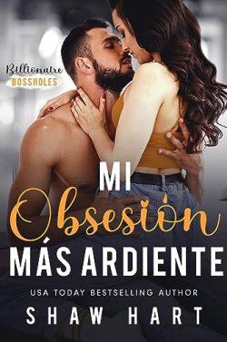 Mi  obsesión  más  ardiente  (Billionaire  Bossholes  1)  |  Shaw  Hart