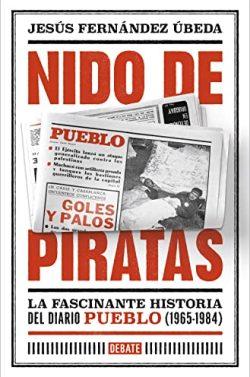 Nido  de  piratas:  La  fascinante  historia  del  diario  Pueblo  (1965-1984)  |  Jesús  Fernández  Úbeda