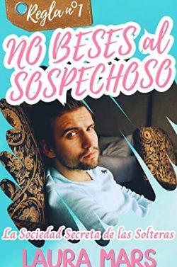 Regla  nº1:  No  beses  al  sospechoso  (La  Sociedad  Secreta  de  las  Solteras  1)  |  Laura  Mars