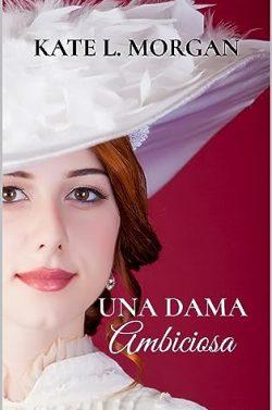 Una  Dama  Ambiciosa  |  Kate  L.  Morgan